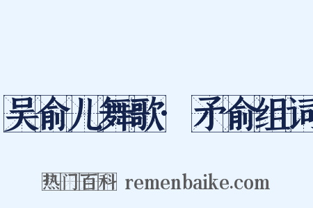 吴俞儿舞歌·矛俞组词是什么意思的图片